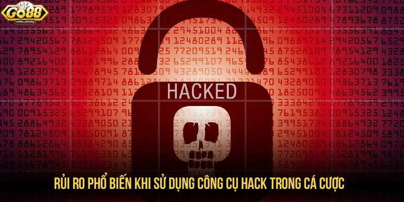 Rủi ro phổ biến khi sử dụng công cụ hack trong cá cược