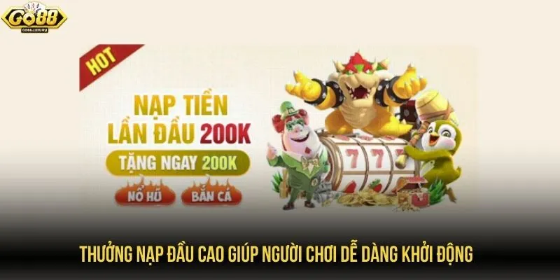 Thưởng nạp đầu cao giúp người chơi dễ dàng khởi động