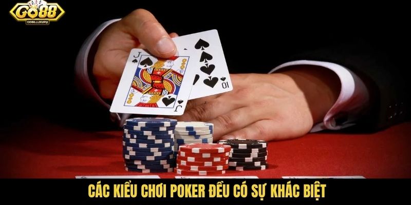 Các kiểu chơi Poker đều có sự khác biệt