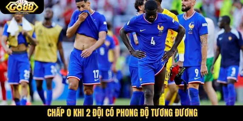 Chấp 0 khi 2 đội có phong độ tương đương